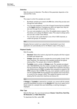 Page 70Beat Agent
Sound Editing70
DistortionSets the amount of distortion. The effect of this parameter depends on the 
sele
cted filter mode.
Output The output to which the samples are routed.
• By default, samples are routed to the  Kit mixer, where they are also sent 
through the insert effects.
• You can route samples to one of the 16 agent busses that are available  on the  Agent submenu. If samples are sent to an agent bus, they are 
also sent through the insert effects of this bus.
• You can route...