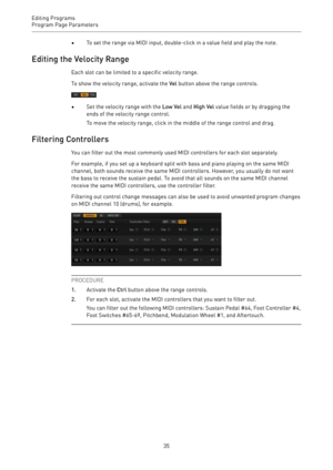 Page 35Editing Programs
Program Page Parameters 
35•To set the range via MIDI input, double-click in a value field and play the note.
Editing the Velocity Range
Each slot can be limited to a specific velocity range.
To show the velocity range, activate the Vel button above the range controls.
•Set the velocity range with the Low Vel and High Vel value fields or by dragging the
ends of the velocity range control.
To move the velocity range, click in the middle of the range control and drag.
Filtering...