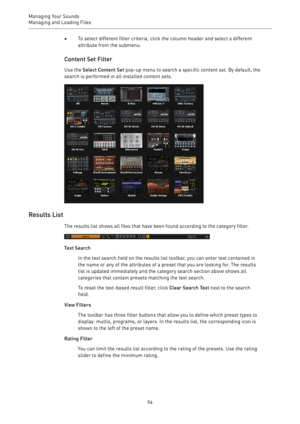 Page 94Managing Your Sounds
Managing and Loading Files 
94•To select different filter criteria, click the column header and select a different
attribute from the submenu.
Content Set Filter
Use the Select Content Set pop-up menu to search a specific content set. By default, the
search is performed in all installed content sets.
Results List
The results list shows all files that have been found according to the category filter.
Text Search
In the text search field on the results list toolbar, you can enter text...