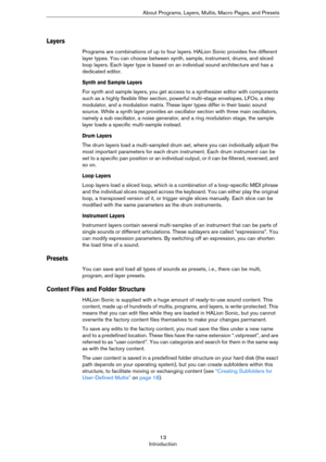 Page 1313
Introduction About Programs, Layers, Multis, Macro Pages, and Presets
Layers
Programs are combinations of up to four layers. HALion Sonic provides five different 
layer types. You can choose between synth, sample, instrument, drums, and sliced 
loop layers. Each layer type is based on an individual sound architecture and has a 
dedicated editor.
Synth and Sample Layers
For synth and sample layers, you get access to a synthesizer editor with components 
such as a highly flexible filter section,...