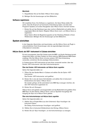 Page 205205
Installation und Einrichten des SystemsSystem einrichten
Macintosh
1.Doppelklicken Sie auf die Datei »HALion Sonic.mpkg«.
2.Befolgen Sie die Anweisungen auf dem Bildschirm.
Software registrieren
Wir empfehlen Ihnen, Ihre Software zu registrieren. Auf diese Weise stellen Sie 
sicher, dass Sie Anspruch auf technische Unterstützung haben und stets über 
Programm-Updates und andere Neuigkeiten über HALion Sonic informiert werden.
•Klicken Sie auf das Steinberg-Logo oben rechts im Bedienfeld und wählen...