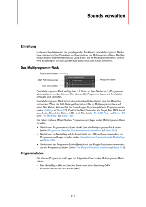 Page 211211
Sounds verwalten
Einleitung
In diesem Kapitel werden die grundlegenden Funktionen des Multiprogramm-Racks 
beschrieben und das Verwalten von Sounds über das Multiprogramm-Rack. Darüber 
hinaus finden Sie Informationen zur Load-Seite, die die MediaBay beinhaltet, und es 
wird beschrieben, wie Sie auf der Multi-Seite eine Multi-Chain einrichten.
Das Multiprogramm-Rack
Das Multiprogramm-Rack verfügt über 16 Slots, so dass Sie bis zu 16 Programme 
gleichzeitig verwenden können. Hier können Sie Programme...