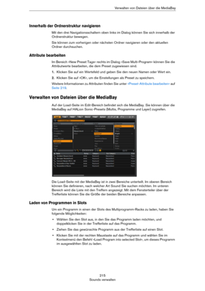 Page 215215
Sounds verwaltenVerwalten von Dateien über die MediaBay
Innerhalb der Ordnerstruktur navigieren
Mit den drei Navigationsschaltern oben links im Dialog können Sie sich innerhalb der 
Ordnerstruktur bewegen.
Sie können zum vorherigen oder nächsten Ordner navigieren oder den aktuellen 
Ordner durchsuchen.
Attribute bearbeiten
Im Bereich »New Preset Tags« rechts im Dialog »Save Multi-Program« können Sie die 
Attributwerte bearbeiten, die dem Preset zugewiesen sind.
1.Klicken Sie auf ein Wertefeld und...