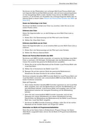 Page 221221
Sounds verwaltenEinrichten einer Multi-Chain
Sie können mit den Pfeilschaltern zum vorherigen Multi (Load Previous Multi) oder 
zum folgenden Multi (Load Next Multi) wechseln, oder auf einen Listeneintrag klicken, 
um das dazugehörige Multi zu laden. Darüber hinaus können Sie MIDI-Controller 
zuweisen, um die Schalter zum Auswählen des vorherigen/folgenden Multis über ein 
externes Gerät zu steuern (siehe 
»Steuern der Previous/Next-Schalter über MIDI« auf 
Seite 221).
Ändern der Reihenfolge in der...