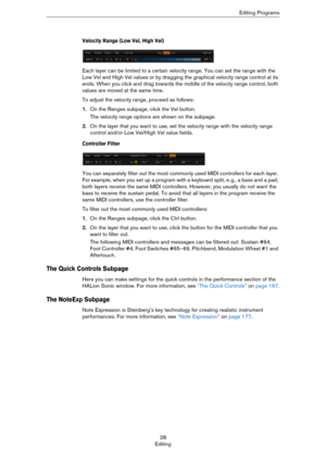 Page 2828
EditingEditing Programs
Velocity Range (Low Vel, High Vel)
Each layer can be limited to a certain velocity range. You can set the range with the 
Low Vel and High Vel values or by dragging the graphical velocity range control at its 
ends. When you click and drag towards the middle of the velocity range control, both 
values are moved at the same time.
To adjust the velocity range, proceed as follows:
1.On the Ranges subpage, click the Vel button.
The velocity range options are shown on the subpage....