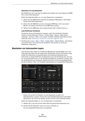 Page 287287
BearbeitungBearbeiten von Instrumenten-Layern
Exportieren von Loop-Sequenzen
Der FlexPhraser der Loop-Layer ermöglicht einen Export der Loop-Sequenz als MIDI-
Part in Ihren Host-Sequenzer.
Gehen Sie folgendermaßen vor, um Loop-Sequenzen zu exportieren:
1.Ziehen Sie das MIDI-Stecker-Symbol bei gehaltener Maustaste in das Projekt-
Fenster Ihres Host-Sequenzers.
2.Ziehen Sie den MIDI-Part auf eine vorhandene MIDI-Spur oder einen leeren 
Bereich. Im zweiten Fall wird eine neue MIDI-Spur erzeugt.
3.Weisen...