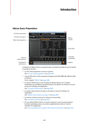 Page 421421
Introduction
HALion Sonic Présentation
L’interface de HALion Sonic se présente dans une fenêtre de taille fixe qui est divisée 
en plusieurs sections :
•Le rack multi-programme se trouve à gauche.
Voir “Le rack multi-programme” à la page 426.
•L’écran Edit situé à droite regroupe les pages Load, Edit, MIDI, Mix, Effects, Multi, 
et Options.
Voir le chapitre “Édition” à la page 438.
•La section Performance, avec les pads de déclenchement, les contrôles 
instantanés, les contrôleurs de performances et...