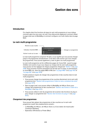 Page 426426
Gestion des sons
Introduction
Ce chapitre décrit les fonctions de base du rack multi-programme et vous indique 
comment gérer les sons avec cet outil. Vous découvrirez également comment utiliser 
la page Load avec la MediaBay et comment configurer une multi-chaîne dans la page 
Multi.
Le rack multi-programme
Le rack multi-programme comprend 16 slots, ce qui signifie que vous pouvez charger 
jusqu’à 16 programmes simultanément. C’est dans cette section que vous chargez 
les programmes. Vous pouvez...