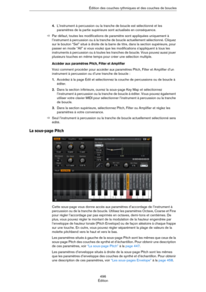 Page 496496
Édition Édition des couches rythmiques et des couches de boucles
4.L’instrument à percussion ou la tranche de boucle est sélectionné et les 
paramètres de la partie supérieure sont actualisés en conséquence.
ÖPar défaut, toutes les modifications de paramètre sont appliquées uniquement à 
l’instrument à percussion ou à la tranche de boucle actuellement sélectionné. Cliquez 
sur le bouton “Sel” situé à droite de la barre de titre, dans la section supérieure, pour 
passer en mode “All” si vous voulez...