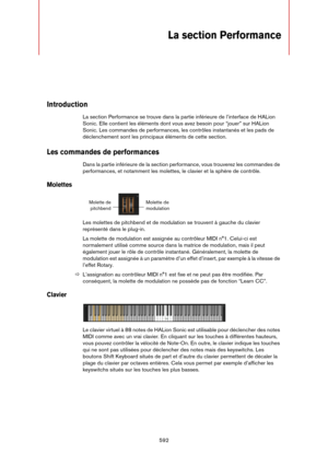 Page 592592
La section Performance
Introduction
La section Performance se trouve dans la partie inférieure de l’interface de HALion 
Sonic. Elle contient les éléments dont vous avez besoin pour “jouer” sur HALion 
Sonic. Les commandes de performances, les contrôles instantanés et les pads de 
déclenchement sont les principaux éléments de cette section.
Les commandes de performances
Dans la partie inférieure de la section performance, vous trouverez les commandes de 
performances, et notamment les molettes, le...
