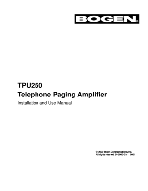 Page 1TPU250
Telephone Paging Amplifier 
Installation and Use Manual
© 2000 Bogen Communications, Inc.
All rights reserved. 54-5900-01r1  0001 