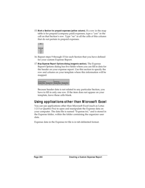 Page 212Page 204  Creating a Custom Expense Report
15.Mark a Section for prepaid expenses (yellow column). If a row in the map 
table is for prepaid (company paid) expenses, type a “yes” in the 
cell on that Section’s row. Type “no” in all the cells of this column 
that do not pertain to prepaid expenses.
16. Repeat steps 9 through 15 for each Section that you have defined 
for your custom Expense Report. 
17.
Map Expense Report Options dialog (magenta section). The Expense 
Report Options dialog has five fields...