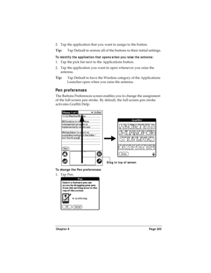 Page 213Chapter 8 Page 205
2. Tap the application that you want to assign to the button.
Tip:Tap Default to restore all of the buttons to their initial settings.
To identify the application that opens when you raise the antenna: 
1. Tap the pick list next to the Applications button.
2. Tap the application you want to open whenever you raise the 
antenna.
Tip:Tap Default to have the Wireless category of the Applications 
Launcher open when you raise the antenna. 
Pen preferences
The Buttons Preferences screen...