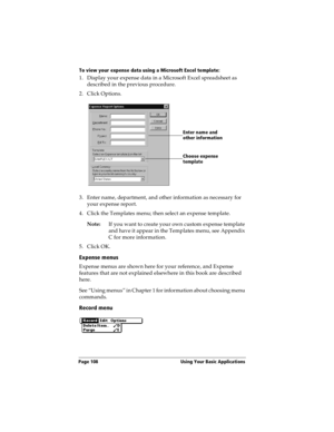 Page 116Page 108  Using Your Basic Applications
To view your expense data using a Microsoft Excel template:
1. Display your expense data in a Microsoft Excel spreadsheet as 
described in the previous procedure.
2. Click Options.
3. Enter name, department, and other information as necessary for 
your expense report.
4. Click the Templates menu; then select an expense template.
Note:If you want to create your own custom expense template 
and have it appear in the Templates menu, see Appendix 
C for more...