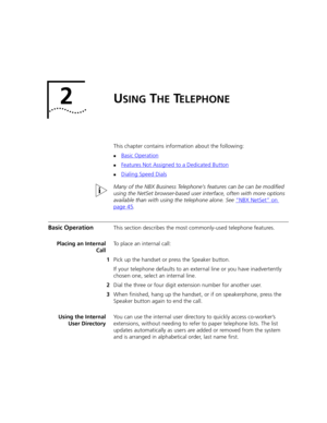 Page 172USING THE TELEPHONE
This chapter contains information about the following:
nBasic Operation
nFeatures Not Assigned to a Dedicated Button
nDialing Speed Dials
Many of the NBX Business Telephone’s features can be can be modified 
using the NetSet browser-based user interface, often with more options 
available than with using the telephone alone. See “NBX NetSet”
 on 
page 45.
Basic OperationThis section describes the most commonly-used telephone features.
Placing an Internal
CallTo place an internal...