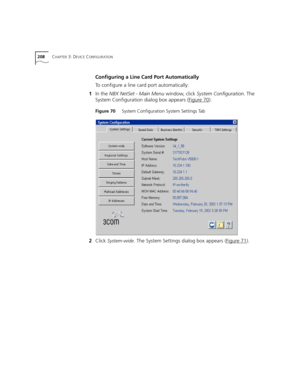 Page 208208CHAPTER 3: DEVICE CONFIGURATION
Configuring a Line Card Port Automatically
To configure a line card port automatically:
1In the NBX NetSet - Main Menu window, click System Configuration. The 
System Configuration dialog box appears (Figure 70
).
Figure 70     System Configuration System Settings Tab
2Click System-wide. The System Settings dialog box appears (Figure 71). 