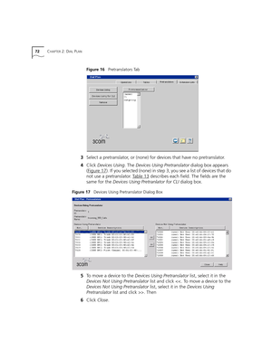 Page 7272CHAPTER 2: DIAL PLAN
Figure 16   Pretranslators Tab
3Select a pretranslator, or (none) for devices that have no pretranslator.
4Click Devices Using. The Devices Using Pretranslator dialog box appears 
(Figure 17
). If you selected (none) in step 3, you see a list of devices that do 
not use a pretranslator. Table 13
 describes each field. The fields are the 
same for the Devices Using Pretranlator for CLI dialog box.
Figure 17   Devices Using Pretranslator Dialog Box
5To move a device to the Devices...