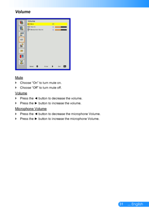 Page 3231... English
Mute
Choose “On” to turn mute on. `
Choose “Off” to turn mute off. `
Volume
Press the ◄ button to decrease the volume. `
Press the ► button to increase the volume. `
Microphone Volume
Press the ◄ button to decrease the microphone Volume. `
Press the ► button to increase the microphone Volume. `
Volume
VolumeMuteVolumeMicrophone Volume
Off
SelectEnterExit 