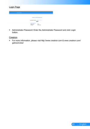 Page 4443... English
Login Page
Administrator Password: Enter the Administrator Password and click Login\
  `
button.
Welcome to Web Management.
Projector Name:IP Address:
Administrator Password:LoginProjector InformationD21211192.168.0.100
Web Management
Crestron
For more information, please visit http://www.crestron.com & www.crestron.com/ `
getroomview/ 