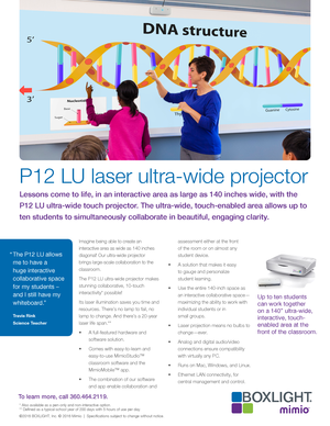 Page 1P12 LU laser ultra-wide projector
Lessons come to life, in an interactive area as large as 140 inches wide, with the 
P12 LU ultra-wide touch projector. The ultra-wide, touch-enabled area allows up to 
ten students to simultaneously collaborate in beautiful, engaging clarity. 
Imagine being able to create an 
interactive area as wide as 140 inches 
diagonal! Our ultra-wide projector 
brings large-scale collaboration to the 
classroom.
The P12 LU ultra-wide projector makes 
stunning collaborative,...