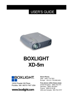 Page 1BOXLIGHT
XD-5m
USER’S GUIDE
Free phone within these areas:
United Kingdom:  0800-762-575
Germany:  0800-180-8381
France:  0800-9132-88
USA and Canada:  800-762-5757 Direct Phone:
USA:  (360) 779-7901
Europe:  +44 (0) 1732-840-40419332 Powder Hill Place
Poulsbo, WA  98370-7407 USA
www.boxlight.com 