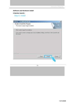 Page 31
Interactive Projector             
-33- 
Software and Hardware install
2.Section two(A)：  
Step 5: Install
1/21/2008  