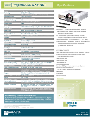 Page 1ModelP6 WX31NST
Technology.59” 3 x TFT LCD panels
Brightness3100 lumens (standard) / 2200 lumens (economy)
Native Resolution1280 x 800 (WXGA)
Supported Resolutionup to 1600 x 1200 (UXGA)
Brightness Uniformity80%<
Projection MethodsDesktop front/rear, Ceiling front/rear
Optical Offset144%
Colors1.07 billion true color
Color SystemNTSC / NTSC 4.43 / PAL (including PAL-M, N) / SECAM/PAL60
Contrast Ratio2000:1
Aspect RatioNative 16:10; Compatible 4:3 and 16:9
Image Size49 in to 111 in / 1.24 m to 2.82 m...