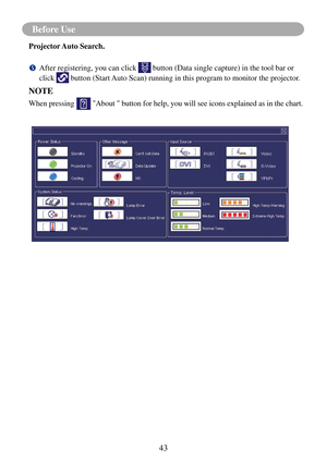 Page 4643
Before Use 
		After registering, you can click  button (Data single capture) in the tool bar or 
click 
 button (Start Auto Scan) running in this program to monitor the projector.
NOTE
When pressing  "About " button for help, you will see icons explained as in the chart.\
 
Projector Auto Search. 