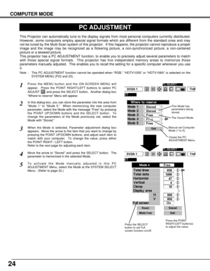 Page 2424
COMPUTER MODE
PC ADJUSTMENT
This Projector can automatically tune to the display signals from most personal computers currently distributed.
However, some computers employ special signal formats which are different from the standard ones and may
not be tuned by the Multi-Scan system of this projector.  If this happens, the projector cannot reproduce a proper
image and the image may be recognized as a flickering picture, a non-synchronized picture, a non-centered
picture or a skewed picture.
This...