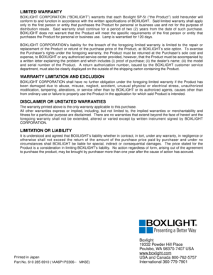 Page 40LIMITED WARRANTY
BOXLIGHT CORPORATION (“BOXLIGHT”) warrants that each Boxlight SP-5t (“the Product”) sold hereunder will
conform to and function in accordance with the written specifications of BOXLIGHT.  Said limited warranty shall apply
only to the first person or entity that purchases the Product for personal or business use and not for the purpose of
distribution resale.  Said warranty shall continue for a period of two (2) years from the date of such purchase.
BOXLIGHT does not warrant that the...