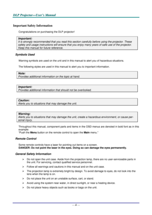Page 3
D
D
D L
L
L P
P
P  
 
  P
P
P r
r
r o
o
o j
j
j e
e
e c
c
c t
t
t o
o
o r
r
r —
—
— U
U
U s
s
s e
e
e r
r
r ’
’
’ s
s
s  
 
  M
M
M a
a
a n
n
n u
u
u a
a
a l
l
l  
 
 
—  ii — 
Important Safety Information 
Congratulations on purchasing the DLP projector! 
Important: 
It is strongly recommended that you read this secti on carefully before using the projector. These 
safety and usage instructions will ens ure that you enjoy many years of safe use of the projector. 
Keep this manual for future reference....