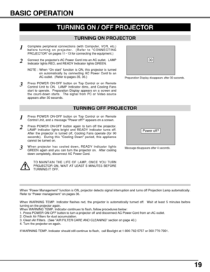 Page 1919
BASIC OPERATION
TURNING ON PROJECTOR
Connect the projectors AC Power Cord into an AC outlet.  LAMP
Indicator lights RED, and READY Indicator lights GREEN.
Press POWER ON-OFF button on Top Control or on Remote
Control Unit to ON.  LAMP Indicator dims, and Cooling Fans
start to operate.  Preparation Display appears on a screen and
the count-down starts.  The signal from PC or Video source
appears after 30 seconds.
2
3
TURNING OFF PROJECTOR
Press POWER ON-OFF button on Top Control or on Remote
Control...