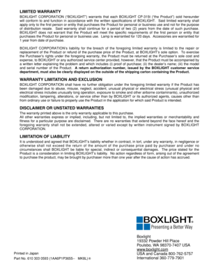 Page 48LIMITED WARRANTY
BOXLIGHT CORPORATION (“BOXLIGHT”) warrants that each BOXLIGHT CP-315t (“the Product”) sold hereunder
will conform to and function in accordance with the written specifications of BOXLIGHT.  Said limited warranty shall
apply only to the first person or entity that purchases the Product for personal or business use and not for the purpose
of distribution resale.  Said warranty shall continue for a period of two (2) years from the date of such purchase.
BOXLIGHT does not warrant that the...