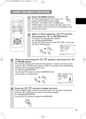 Page 2423
USING THE MENU FUNCTIONS
1Press the MENU button
The menu display appears on the screen. The
projector has the following menus: MAIN,
PICTURE-1, PICTURE-2, INPUT, SCREEN, and
OPTION. Select a menu using the / buttons. The
current settings of the items that can be manipulated via the
selected menu appear.
2Select a menu using the/
buttons,
then press the or ENTER button.
The display of the selected menu appears.
[ex. Adjusting SHARPNESS]
Use the / buttons to select PICTURE-1, then press
the or ENTER...