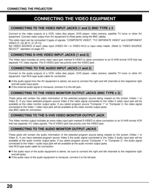 Page 2020
Connect to the video outputs of a VCR, video disc player, DVD player, video camera, satellite TV tuner or other AV
equipment. Connect video output from AV equipment to these jacks using the BNC cables.
The video input can be connected 3 types of signals; “COMPOSITE VIDEO, Y/C SEPARATE VIDEO and COMPONENT
VIDEO {Y, Cb (B-Y), Cr (R-Y)}.
Set VIDEO SOURCE of each video input (VIDEO IN-1 or VIDEO IN-2) to input video matter. (Refer to VIDEO SOURCE
SELECT  operation on page 37).
The Video input includes an...