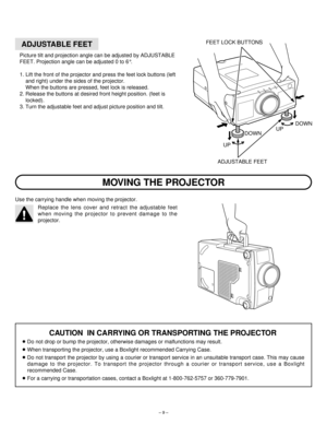 Page 9Use the carrying handle when moving the projector.
Replace the lens cover and retract the adjustable feet
when moving the projector to prevent damage to the
projector.
– 9–
ADJUSTABLE FEET
Picture tilt and projection angle can be adjusted by ADJUSTABLE
FEET. Projection angle can be adjusted 0 to 6°.
1. Lift the front of the projector and press the feet lock buttons (left
and right) under the sides of the projector.
When the buttons are pressed, feet lock is released.
2. Release the buttons at desired...