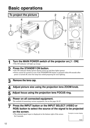 Page 1212
7
Press the INPUT button or the INPUT SELECT (VIDEO or
RGB) button to select the source of the signal to be projected
on the screen.
·The selected signal input is displayed at the bottom right of the screen 
for 3 seconds.
Power on all connected equipment.
The method of connecting various equipment, see on the page 19~27.
Turn the MAIN POWER switch of the projector on.[ I : ON]
·The ON indicator will light up orange.1
Press the STANDBY/ON button. 
·The ON indicator blinks (green) during warm-up and...