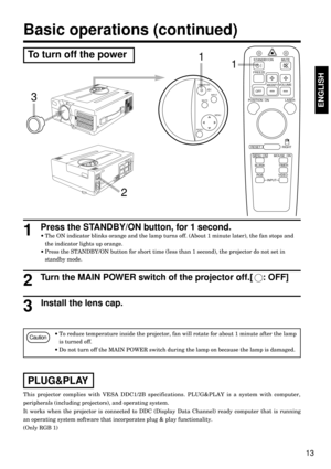 Page 1313
ENGLISH
Basic operations (continued)
·To reduce temperature inside the projector, fan will rotate for about 1 minute after the lamp
is turned off.
·Do not turn off the MAIN POWER switch during the lamp on because the lamp is damaged.
Press the STANDBY/ON button, for 1 second.
·The ON indicator blinks orange and the lamp turns off. (About 1 minute later), the fan stops and
the indicator lights up orange. 
·Press the STANDBY/ON button for short time (less than 1 second), the projector do not set in...