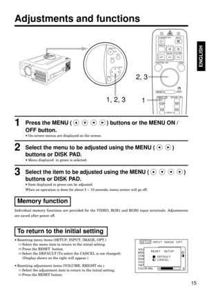 Page 1515
ENGLISH
Press the MENU ( ) buttons or the MENU ON /
OFF button.
·On-screen menus are displayed on the screen.
1
Select the menu to be adjusted using the MENU ( )
buttons or DISK PAD.
·Menu displayed  in green is selected.
2
Select the item to be adjusted using the MENU ( )
buttons or 
DISK PAD.
·Item displayed in green can be adjusted.
When no operation is done for about 5 ~ 10 seconds, menu screen will go off.
3
Individual memory functions are provided for the VIDEO, RGB1 and RGB2 input terminals....