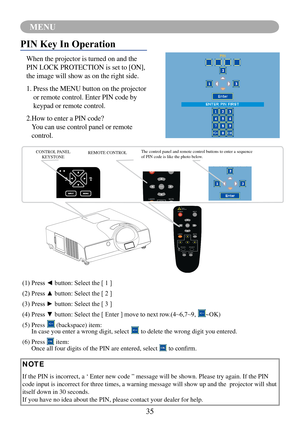 Page 3735
MENU
POWERLASER
MOUSE-LAUTO BLANKMOUSE-R
MUTE
MENU
INPUTLASER
INDICATOR
POWER
LASER
MOUSE-L
AUTO BLANK
MOUSE-R
MUTE
MENU
INPUTLASER
INDICA TOR
PIN Key In Operation
When the projector is turned on and the 
PIN LOCK PROTECTION is set to [ON], 
the image will show as on the right side.
1.  Press the MENU button on the projector 
or remote control. Enter PIN code by 
keypad or remote control.
2.  How to enter a PIN code? 
You can use control panel or remote 
control.
CONTROL PANEL 
KEYSTONE REMOTE...