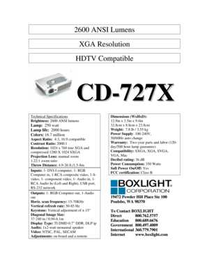 Page 12600 ANSI Lumens 
 
XGA Resolution 
 
HDTV Compatible 
 
C C
D D
- -
7 7
2 2
7 7
X X
   
   
Technical Specifications 
Brightness: 2600 ANSI lumens 
Lamp:  250 watt 
Lamp life:  2000 hours 
Colors: 16.7 million 
Aspect Ratio:  4:3, 16:9 compatible  
Contrast Ratio: 2000:1 
Resolution: 1024 x 768 true XGA and 
compressed 1280 X 1024 SXGA 
Projection Lens: manual zoom 
1.22:1 zoom ratio 
Throw Distance: 4.9-26 ft./1.5-8m 
Inputs: 1- DVI-I computer, 1- RGB 
Computer in, 1-RCA composite video, 1-S-
video, 1-...