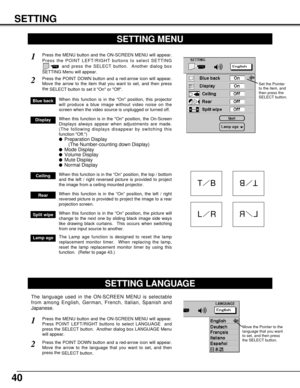 Page 4040
SETTING
SETTING MENU
Press the MENU button and the ON-SCREEN MENU will appear.
Press the POINT LEFT/RIGHT buttons to select SETTING
and press the SELECT button.  Another dialog box
SETTING Menu will appear. 
Press the POINT DOWN button and a red-arrow icon will appear.
Move the arrow to the item that you want to set, and then press
the 
SELECT button to set it On or Off.  
1
2
Blue backWhen this function is in the On position, this projector
will produce a blue image without video noise on the
screen...