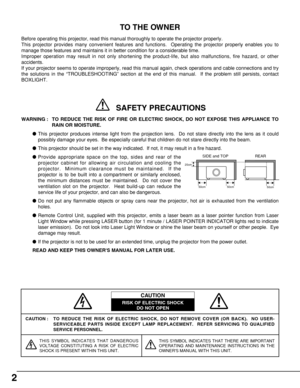 Page 22
CAUTION : TO REDUCE THE RISK OF ELECTRIC SHOCK, DO NOT REMOVE COVER (OR BACK).  NO USER-
SERVICEABLE PARTS INSIDE EXCEPT LAMP REPLACEMENT.  REFER SERVICING TO QUALIFIED
SERVICE PERSONNEL.
THIS SYMBOL INDICATES THAT DANGEROUS
VOLTAGE CONSTITUTING A RISK OF ELECTRIC
SHOCK IS PRESENT WITHIN THIS UNIT.THIS SYMBOL INDICATES THAT THERE ARE IMPORTANT
OPERATING AND MAINTENANCE INSTRUCTIONS IN THE
OWNERS MANUAL WITH THIS UNIT.
CAUTION
RISK OF ELECTRIC SHOCK
DO NOT OPEN
Before operating this projector, read this...