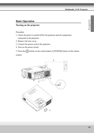 Page 3434
Multimedia  LCD  Projector
Eng
li s
h
Basic Operation
Turning on the projector
Procedure
1. Check the power is turned off for the projector and all components
    connected to the projector.
2. Remove the lens cover.
3. Connect the power cord to the projector.
4. Turn on the power switch.
5. Press the 
 button on the control panel or [POWER] button on the remote
control.
4 .
5.
3
.
 Keysto n eS till
IN P U T
B lank
-+
2. 