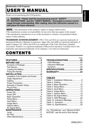 Page 2ENGLISH
Multimedia LCD Projector
USERS MANUAL USERS MANUAL
ENGLISH-1
Thank you for purchasing this LCD projector.
CONTENTS CONTENTS
Page
FEATURES .......................................2
BEFORE USE ...................................2
Contents of Package ..............................2
Part Names.............................................3
Loading the Battery ................................5
Fixing the Handle....................................5
INSTALLATION ................................6...