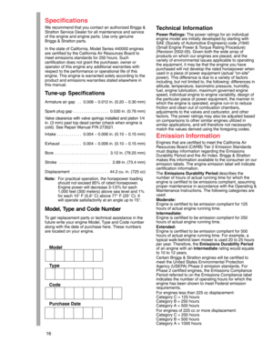 Page 1616
Specifications
We recommend that you contact an authorized Briggs &
Stratton Service Dealer for all maintenance and service
of the engine and engine parts. Use only genuine
Briggs & Stratton parts.
In the state of California, Model Series 440000 engines
are certified by the California Air Resources Board to
meet emissions standards for 250 hours. Such
certification does not grant the purchaser, owner or
operator of this engine any additional warranties with
respect to the performance or operational...