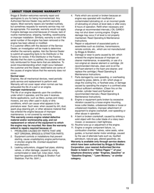 Page 1919
Briggs & Stratton welcomes warranty repair and
apologizes to you for being inconvenienced. Any
Authorized Service Dealer may perform warranty
repairs. Most warranty repairs are handled routinely,
but sometimes requests for warranty service may not
be appropriate. For example, warranty would not apply
if engine damage occurred because of misuse, lack of
routine maintenance, shipping, handling, warehousing
or improper installation. Similarly, warranty is void if the
serial number of the engine has been...