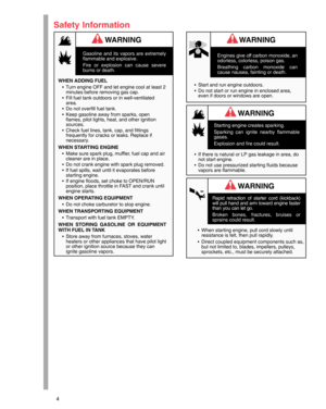 Page 44
Safety Information
Gasoline and its vapors are extremely
flammable and explosive.
Fire or explosion can cause severe
burns or death.
WHEN ADDING FUEL
Turn engine OFF and let engine cool at least 2
minutes before removing gas cap.
Fill fuel tank outdoors or in well-ventilated
area.
Do not overfill fuel tank.
Keep gasoline away from sparks, open
flames, pilot lights, heat, and other ignition
sources.
Check fuel lines, tank, cap, and fittings
frequently for cracks or leaks. Replace if
necessary.
WHEN...