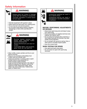 Page 55
Safety Information
Rotating parts can contact or entangle
hands, feet, hair, clothing, or accessories.
Traumatic amputation or severe lacera-
tion can result.
Operate equipment with guards in place.
Keep hands and feet away from rotating parts.
Tie up long hair and remove jewelry.
Do not wear loose-fitting clothing, dangling
drawstrings or items that could become
caught.
WARNING
Allow muffler, engine cylinder and fins to cool
before touching.
Remove accumulated combustibles from
muffler area and...