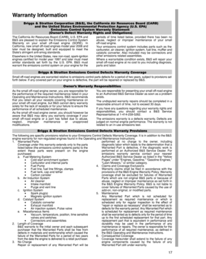 Page 1717
Warranty Information
Briggs & Stratton Corporation (B&S), the California Air Resources Board (CARB)
and the United States Environmental Protection Agency (U.S. EPA)
Emissions Control System Warranty Statement 
(Owners Defect Warranty Rights and Obligations)
The California Air Resources Board (CARB), U.S. EPA and
B&S are pleased to explain the Emissions Control System
Warranty on your small off-road engine (SORE). In
California, new small off-road engines model year 2006 and
later must be designed,...